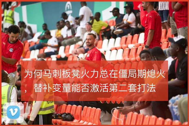 为何马刺板凳火力总在僵局期熄火,替补变量能否激活第二套打法