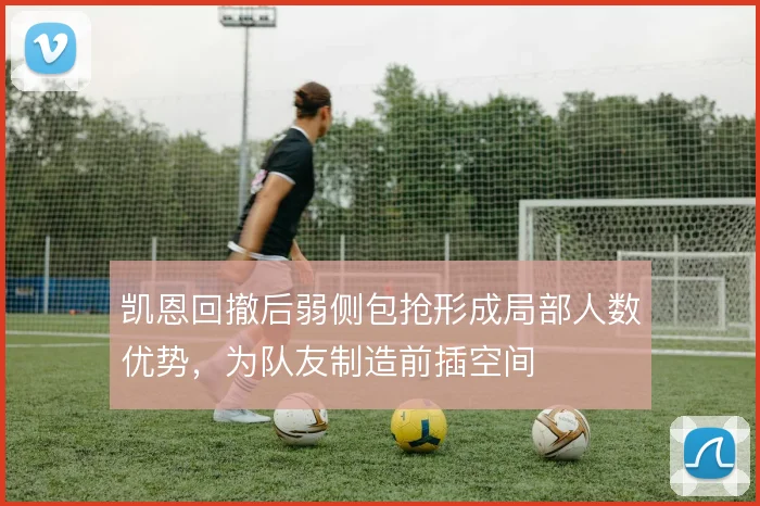 凯恩回撤后弱侧包抢形成局部人数优势,为队友制造前插空间