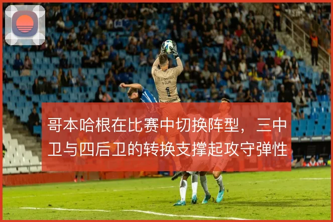 哥本哈根在比赛中切换阵型，三中卫与四后卫的转换支撑起攻守弹性