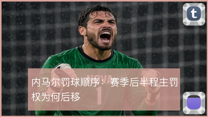 内马尔罚球顺序：赛季后半程主罚权为何后移