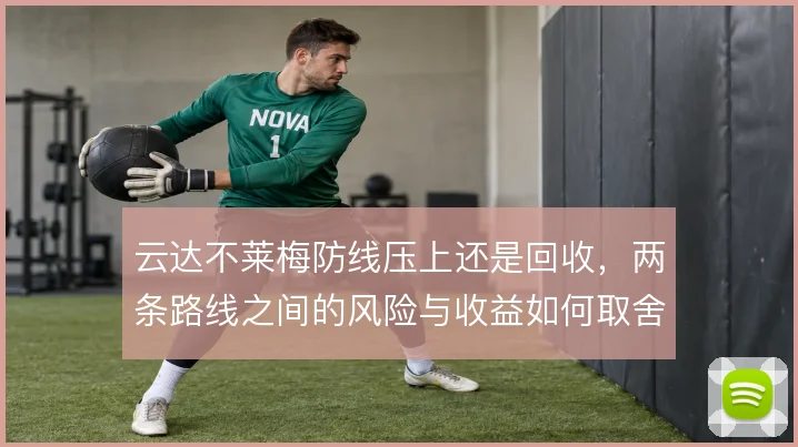 云达不莱梅防线压上还是回收,两条路线之间的风险与收益如何取舍