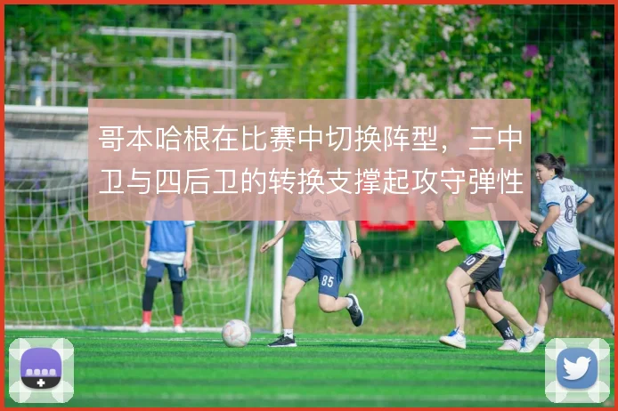哥本哈根在比赛中切换阵型，三中卫与四后卫的转换支撑起攻守弹性
