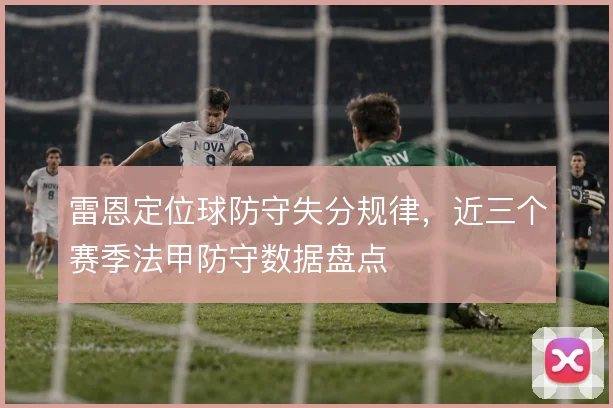 雷恩定位球防守失分规律，近三个赛季法甲防守数据盘点