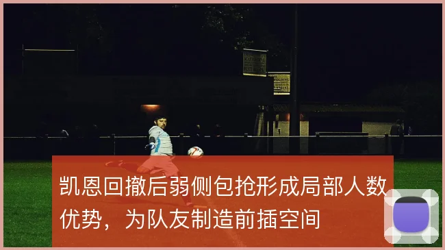 凯恩回撤后弱侧包抢形成局部人数优势,为队友制造前插空间