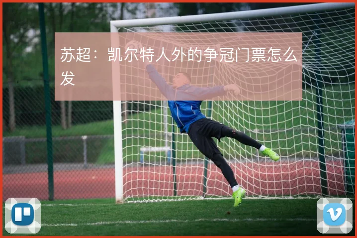 苏超:凯尔特人外的争冠门票怎么发