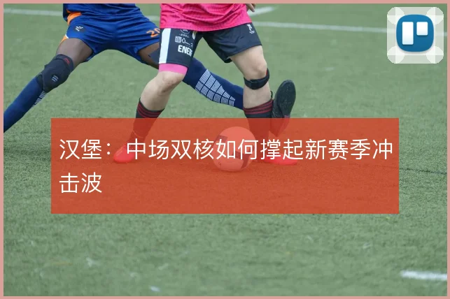 汉堡：中场双核如何撑起新赛季冲击波