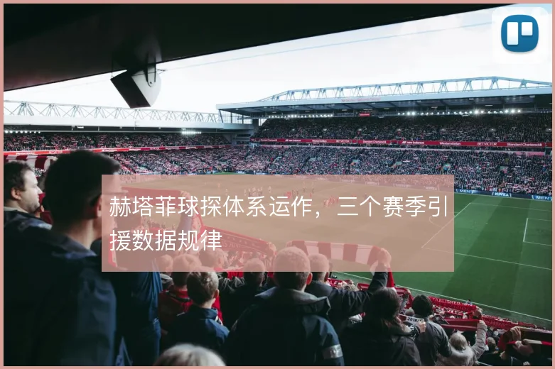 赫塔菲球探体系运作,三个赛季引援数据规律