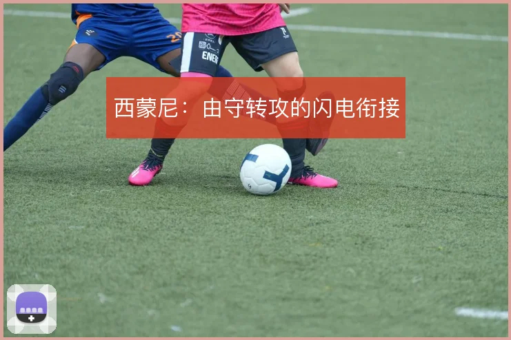西蒙尼:由守转攻的闪电衔接